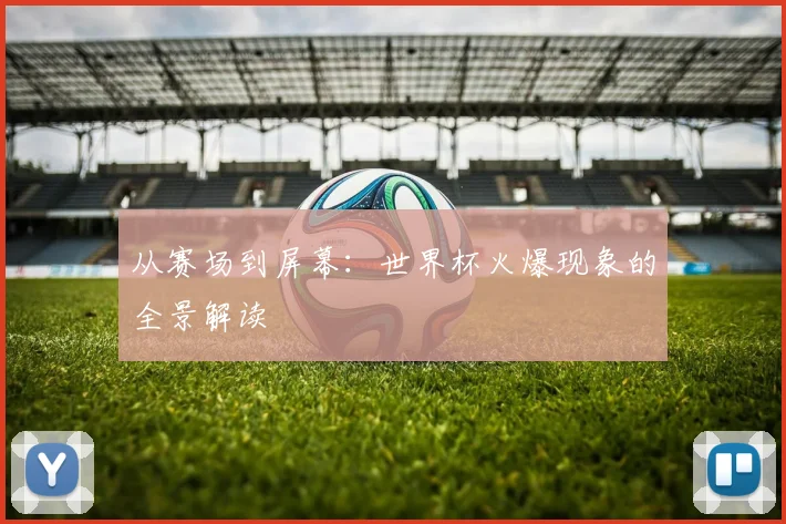 从赛场到屏幕：世界杯火爆现象的全景解读